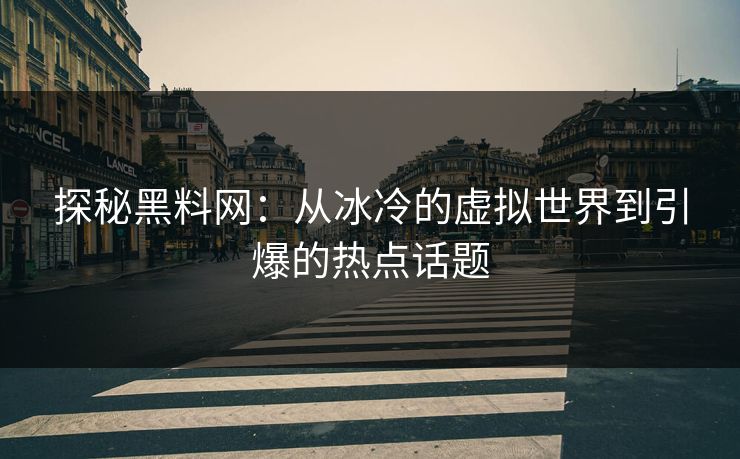 探秘黑料网：从冰冷的虚拟世界到引爆的热点话题